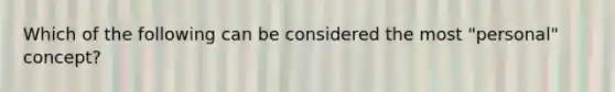 Which of the following can be considered the most "personal" concept?