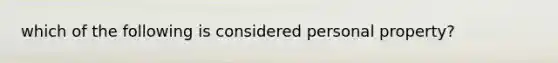 which of the following is considered personal property?