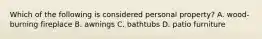 Which of the following is considered personal property? A. wood-burning fireplace B. awnings C. bathtubs D. patio furniture