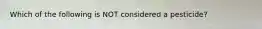 Which of the following is NOT considered a pesticide?