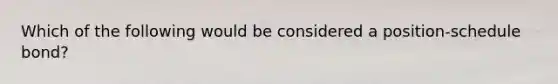 Which of the following would be considered a position-schedule bond?