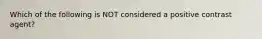 Which of the following is NOT considered a positive contrast agent?