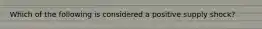 Which of the following is considered a positive supply shock?
