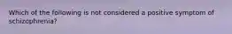 Which of the following is not considered a positive symptom of schizophrenia?