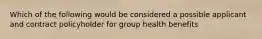 Which of the following would be considered a possible applicant and contract policyholder for group health benefits