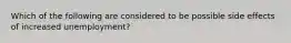 Which of the following are considered to be possible side effects of increased unemployment?