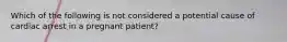 Which of the following is not considered a potential cause of cardiac arrest in a pregnant patient?