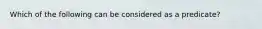 Which of the following can be considered as a predicate?