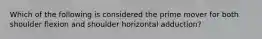 Which of the following is considered the prime mover for both shoulder flexion and shoulder horizontal adduction?