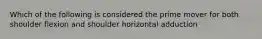 Which of the following is considered the prime mover for both shoulder flexion and shoulder horizontal adduction