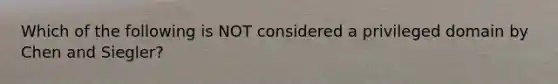 Which of the following is NOT considered a privileged domain by Chen and Siegler?