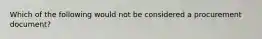 Which of the following would not be considered a procurement document?