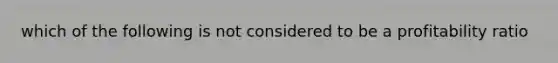 which of the following is not considered to be a profitability ratio