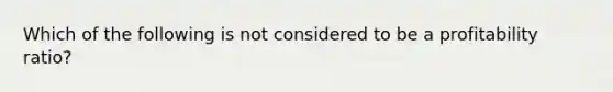 Which of the following is not considered to be a profitability ratio?