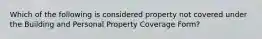 Which of the following is considered property not covered under the Building and Personal Property Coverage Form?