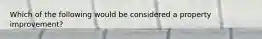 Which of the following would be considered a property improvement?