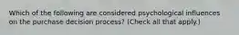 Which of the following are considered psychological influences on the purchase decision process? (Check all that apply.)