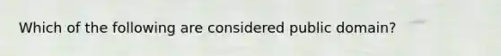 Which of the following are considered public domain?