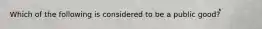 Which of the following is considered to be a public good?