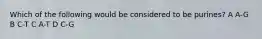 Which of the following would be considered to be purines? A A-G B C-T C A-T D C-G