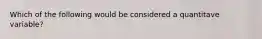 Which of the following would be considered a quantitave variable?