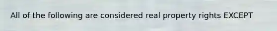 All of the following are considered real property rights EXCEPT