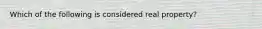 Which of the following is considered real property?