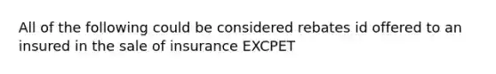 All of the following could be considered rebates id offered to an insured in the sale of insurance EXCPET