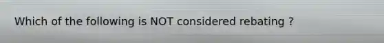 Which of the following is NOT considered rebating ?