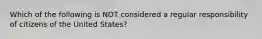 Which of the following is NOT considered a regular responsibility of citizens of the United States?