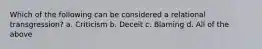 Which of the following can be considered a relational transgression? a. Criticism b. Deceit c. Blaming d. All of the above