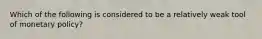 Which of the following is considered to be a relatively weak tool of monetary policy?