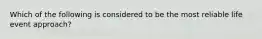Which of the following is considered to be the most reliable life event approach?