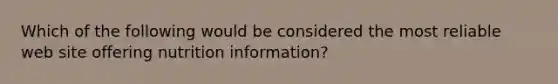 Which of the following would be considered the most reliable web site offering nutrition information?