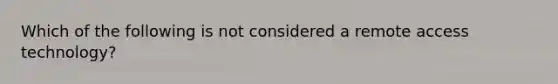 Which of the following is not considered a remote access technology?