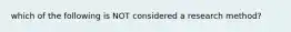 which of the following is NOT considered a research method?