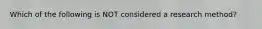 Which of the following is NOT considered a research method?