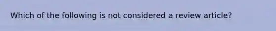 Which of the following is not considered a review article?