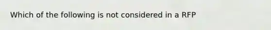 Which of the following is not considered in a RFP