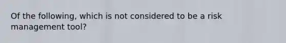 Of the following, which is not considered to be a risk management tool?