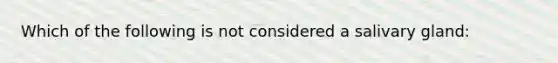 Which of the following is not considered a salivary gland: