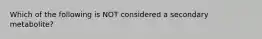 Which of the following is NOT considered a secondary metabolite?