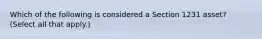 Which of the following is considered a Section 1231 asset? (Select all that apply.)