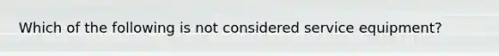 Which of the following is not considered service​ equipment?