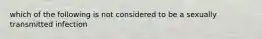 which of the following is not considered to be a sexually transmitted infection