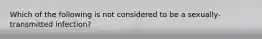Which of the following is not considered to be a sexually-transmitted infection?