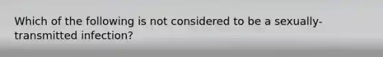 Which of the following is not considered to be a sexually-transmitted infection?