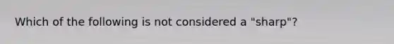 Which of the following is not considered a "sharp"?