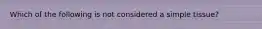 Which of the following is not considered a simple tissue?