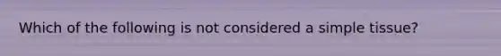 Which of the following is not considered a simple tissue?